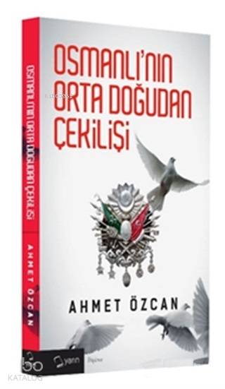  Osmanlının Orta Doğudan Çekilişi | Ahmet Özcan | Yarın Yayınları | 9786058503960 | 