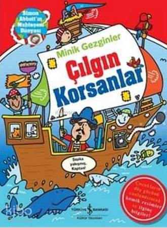  Minik Gezginler Çılgın Korsanlar | Simon Abbott | Çağlar Sunay | S Beard | Türkiye İş Bankası Kültür Yayınları | 9786053322566 | 