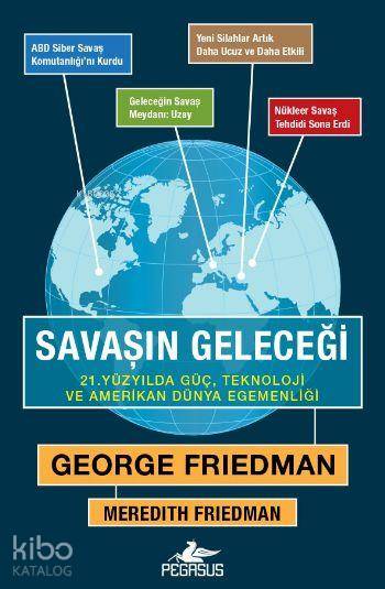  Savaşın Geleceği 21 Yüzyılda Güç Teknoloji ve Amerikan Dünya Egemenliği | George Friedman | Enver Günsel | İbrahim Şener | Ezgi Gültekin | Meredith Friedman | George FriedmanMeredith Friedman | Pegasus Yayıncılık | 9786053435563 | 