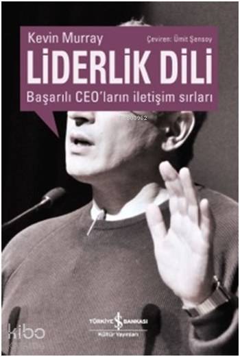  Liderlik Dili Başarılı CEOların İletişim Sırları | Liderlik Dili Başarılı CEOların İletişim Sırları | Ali Ümit Şensoy | Kevin Murray | Türkiye İş Bankası Kültür Yayınları | 9786053325963 