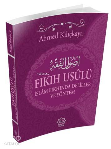 Fıkıh Usulü İslam Fıkhında Deliller ve Yöntem | Fıkıh Usulü İslam Fıkhında Deliller ve Yöntem | Ahmed Kılıçkaya | Nuhbe Yayınevi | 9786058351707 