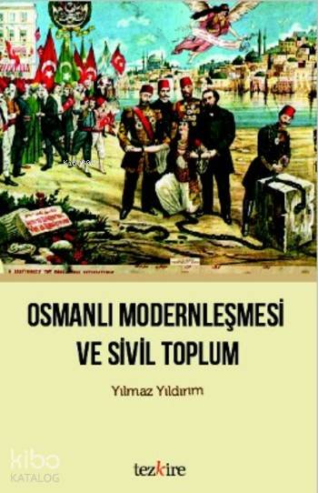  Osmanlı Modernleşmesi ve Sivil Toplum | Mustafa Karagüllüoğlu | Enes Malik Kılıç | Öner Buçukçu | Yılmaz Yıldırım | Tezkire Yayınları | 9786059835213 | 