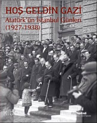  Hoş Geldin Gazi Atatürkün İstanbul Günleri (1927 1938) | Hoş Geldin Gazi Atatürkün İstanbul Günleri (1927 1938) | Kolektif | Cengiz Kahraman | Yapı Kredi Yayınları ( YKY ) | 9789750844843 