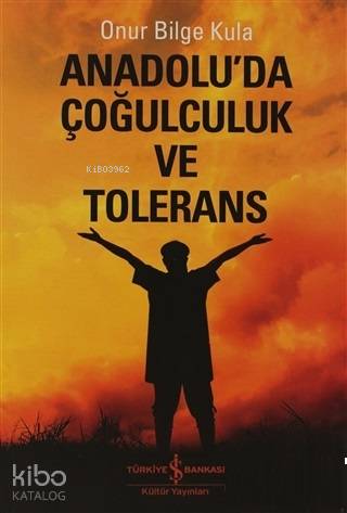 Anadoluda Çoğulculuk ve Tölerans | Anadoluda Çoğulculuk ve Tölerans | Onur Bilge Kula | Türkiye İş Bankası Kültür Yayınları | 9786053604303 