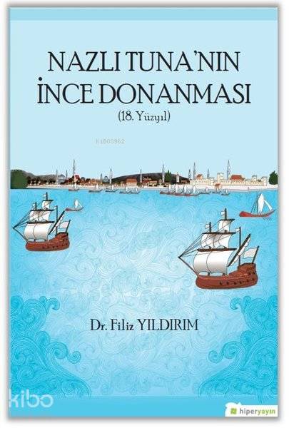  Nazlı Tunanın İnce Donanması 18 Yüzyıl | Filiz Yıldırım | Hiperlink Yayınları | 9786052813409 | 