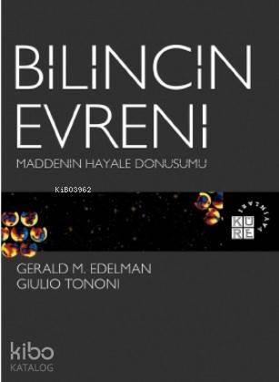  Bilincin Evreni Maddenin Hayale Dönüşümü | Gerald M EdelmanGiulio Tononi | Ahmet Subaşı | Eyüp Süzgün | Nermin Tenekeci | Küre Yayınları | 9786057646125 | 