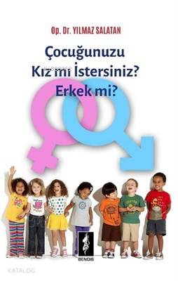  Çocuğunuzu Kız mı İstersiniz Erkek mi | Yılmaz Salatan | Bendis Yayıncılık | 9786056856648 | 
