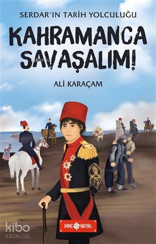  Kahramanca Savaşalım Serdarın Tarih Yolculuğu | Ali Karaçam | F Zehra Bayrak | Genç Hayat | 9786050360066 | 