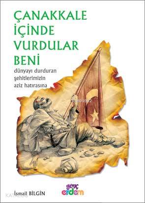 Çanakkale İçinde Vurdular Beni Dünyayı Durduran Şehitlerimizin Aziz Hatırasına | Çanakkale İçinde Vurdular Beni Dünyayı Durduran Şehitlerimizin Aziz Hatırasına | İsmail Bilgin | Erdem Çocuk | 9789755014234 