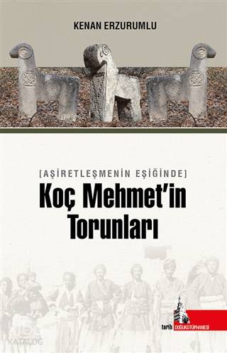  Aşiretleşmenin Eşiğinde Koç Mehmetin Torunları | Kenan Erzurumlu | Doğu Kütüphanesi | 9786052127223 | 