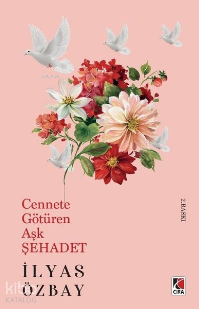  Cennete Götüren Aşk Şehadet | Cennete Götüren Aşk Şehadet | İlyas Özbay | Çıra Yayınları | 9786257009607 