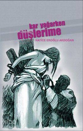  Kar Yağarken Düşlerime | Hatice Eroğlu Akdoğan | Belge Yayınları | 9789753440691 | 