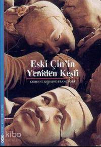  Eski Çinin Yeniden Keşfi | Eski Çinin Yeniden Keşfi | Corinne Debaine Francfort | Elif Gökteke | Yapı Kredi Yayınları ( YKY ) | 9789750814518 