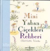  Mini Yaban Çiçekleri Rehberi | Mini Yaban Çiçekleri Rehberi | Charlotte Voake | Filiz Emre | Türkiye İş Bankası Kültür Yayınları | 9789944885362 