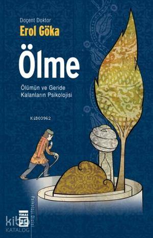  Ölme Ölümün ve Geride Kalanların Psikolojisi | Erol Göka | Timaş Yayınları | 9786051141053 