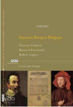  Sanatta Bireyin Doğuşu | Sanatta Bireyin Doğuşu | Tzvetan Todorov | Bernard Foccroulle | Robert Legros | Tzvetan TodorovBernard FoccroulleRobert Legros | Esra Özdoğan | Yapı Kredi Yayınları ( YKY ) | 9789750820427 