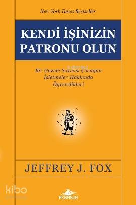  Kendi İşinizin Patronu Olun | Jeffrey J Fox | İbrahim Şener | Pegasus Yayıncılık | 9786055360597 | 