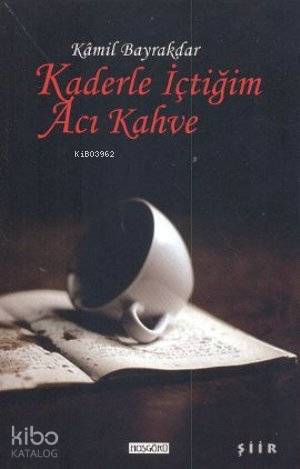  Kaderle İçtiğim Acı Kahve | Kamil Bayrakdar | İbrahim Akkuş | Hoşgörü Yayınları | 9786054042548 | 