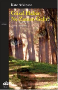  Güzel Haber Ne Zaman Gelir | Güzel Haber Ne Zaman Gelir | Kate Atkinson | Dilek Şendil | Yapı Kredi Yayınları ( YKY ) | 9789750822469 