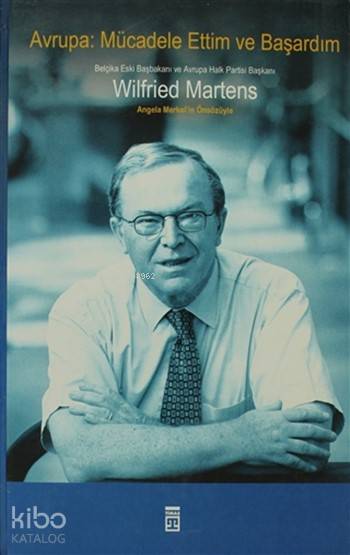  Avrupa Mücadele Ettim ve Başardım (Ciltli) | Wilfried Martens | Cüneyt Dalgakıran | Ravza Kızıltuğ | Emine Eroğlu | Nur Yasemin Ural | Timaş Yayınları | 9786051141916 | 