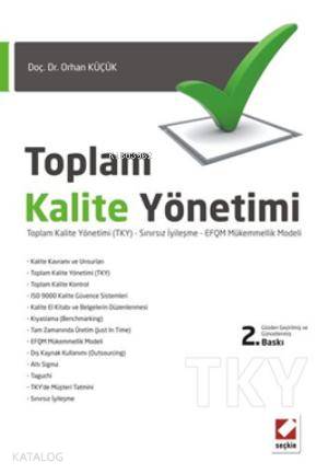  Toplam Kalite Yönetimi Toplam Kalite Yönetimi (TKY) Sınırsız İyileşme EFQM Mükemmellik Modeli | Toplam Kalite Yönetimi Toplam Kalite Yönetimi (TKY) Sınırsız İyileşme EFQM Mükemmellik Modeli | Orhan Küçük | Seçkin Yayıncılık | 9789750225222 
