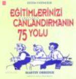  Eğitimlerinizi Canlandırmanın 75 Yolu | Martin Orridge | Osman Akınhay | Bekir Yıldırım | Sistem Yayıncılık | 9789753220996 | 