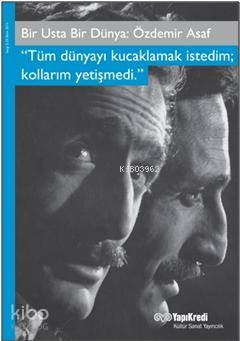  Bir Usta Bir Dünya Özdemir Asaf Tüm Dünyayı Kucaklamak İstedim Kollarım Yetişmedi | Bir Usta Bir Dünya Özdemir Asaf Tüm Dünyayı Kucaklamak İstedim Kollarım Yetişmedi | Kolektif | Murat Yalçın | Yapı Kredi Yayınları ( YKY ) | 9789750834486 