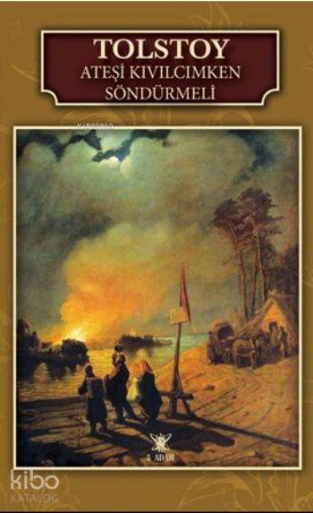  Ateşi Kıvılcımken Söndürmeli | Ateşi Kıvılcımken Söndürmeli | Lev Nikolayeviç Tolstoy | Samet Cebeci | 3 Adam Yayınları | 9786059099264 