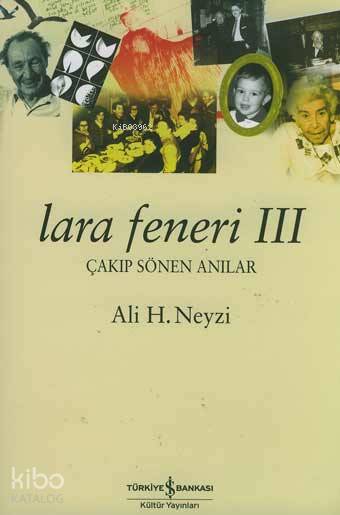  Lara Feneri III Çakıp Sönen Anılar | Lara Feneri III Çakıp Sönen Anılar | Ali H Neyzi | Türkiye İş Bankası Kültür Yayınları | 9789754586541 