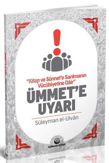  Ümmete Uyarı Kitap ve Sünnete Sarılmanın Vücubiyetine Dair | Süleyman el Ulvân | Küresel Kitap | 9786058402324 | 