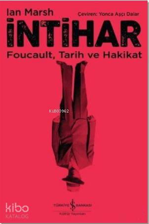  İntihar Foucault Tarih ve Hakikat | İntihar Foucault Tarih ve Hakikat | Ian Marshall | Yonca Aşçı Dalar | Devrim Çetinkasap | Türkiye İş Bankası Kültür Yayınları | 9786052951194 
