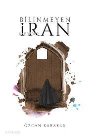  Bilinmeyen İran | Özcan Karakuş | Halil İbrahim Uzun | Muhammed Salih Yıldız | Kişisel Yayınlar | 9786052450093 | 