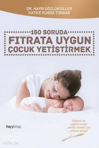  150 Soruda Fıtrata Uygun Çocuk Yetiştirmek | Hatice Kübra Tongar | Hayri Gözlükgiller | Hayri GözlükgillerHatice Kübra Tongar | Hayy Kitap | 9786059841597 | 
