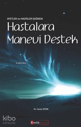  Ayetler ve Hadisler Işığında Hastalara Manevi Destek | Ayetler ve Hadisler Işığında Hastalara Manevi Destek | Garip Aydın | Kimlik Yayınları | 9786052345924 