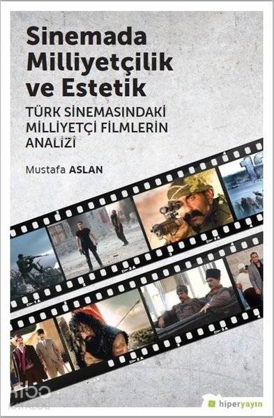  Sinemada Milliyetçilik ve Estetik Türk Sinemasındaki Milliyetçi Filmlerin Analizi | Mustafa Aslan | Hiperlink Yayınları | 9786052812990 | 