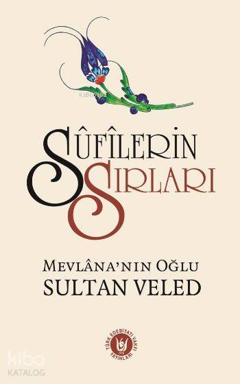  Sufilerin Sırları Mevlananın Oğlu Sultan Veled | Sultan Veled | Türk Edebiyatı Vakfı Yayınları | 9786059320108 | 