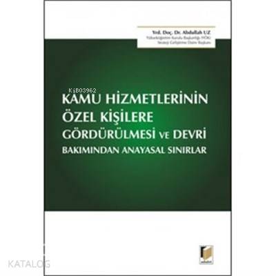  Kamu Hizmetlerinin Özel Kişilere Gördürülmesi ve Devri Bakımından Anayasal Sınırlar | Kamu Hizmetlerinin Özel Kişilere Gördürülmesi ve Devri Bakımından Anayasal Sınırlar | Abdullah Uz | Adalet Yayınevi | 9786055336325 