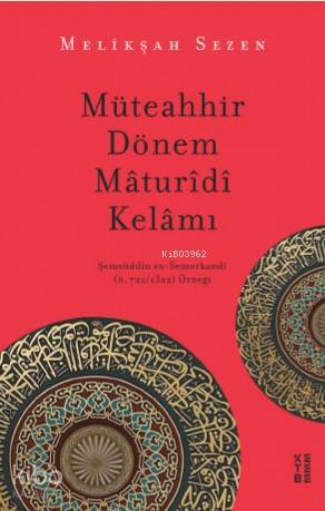  Müteahhir Dönem Mâturîdî Kelâmı Şemsüddîn es Semerkandî (ö 722/1322) Örneği | Müteahhir Dönem Mâturîdî Kelâmı Şemsüddîn es Semerkandî (ö 722/1322) Örneği | Melikşah Sezen | Dilara Yabul İşleyen | Ketebe Yayınları | 9786257854092 