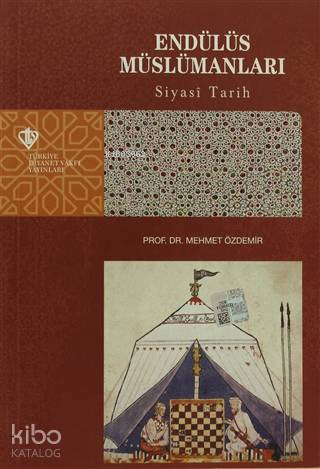  Endülüs Müslümanları Siyasi Tarih | Endülüs Müslümanları Siyasi Tarih | Mehmet Özdemir | Türkiye Diyanet Vakfı Yayınları | 9786257205320 