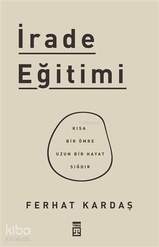  İrade Eğitimi Kısa Bir Ömre Uzun Bir Hayat Sığdır | Ferhat Kardaş | Timaş Yayınları | 9786050835281 | 
