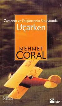  Zamanın ve Düşüncenin Sınırlarında Uçarken | Mehmet Coral | Doğan Kitap | 9789752931329 | 
