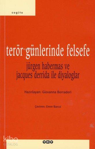  Terör Günlerinde Felsefe Jürgen Habermas ve Jacques Derrida ile Diyaloglar | Terör Günlerinde Felsefe Jürgen Habermas ve Jacques Derrida ile Diyaloglar | Giovanna Borradori | Emre Barca | Hazırlayan Giovanna Borradori | Yapı Kredi Yayınları ( YKY ) | 9789750814013 