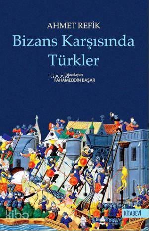 Bizans Karşısında Türkler | Bizans Karşısında Türkler | Ahmed Refik | Kitabevi Yayınları | 9789756403570 
