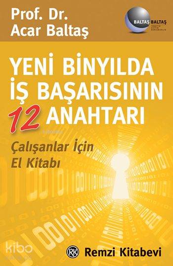  Yeni Binyılda İş Başarısının 12 Anahtarı | Yeni Binyılda İş Başarısının 12 Anahtarı | Acar Baltaş | Remzi Kitabevi | 9789751408877 