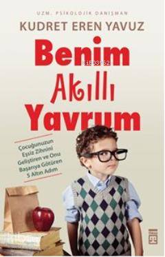  Benim Akıllı Yavrum Çocuğunuzun Eşsiz Zihnini Geliştiren ve Onu Başarıya Götüren 5 Altın Adım | Kudret Eren Yavuz | Timaş Yayınları | 9786050800883 | 