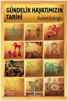  Gündelik Hayatımızın Tarihi | Gündelik Hayatımızın Tarihi | Kudret Emiroğlu | Türkiye İş Bankası Kültür Yayınları | 9786053605157 