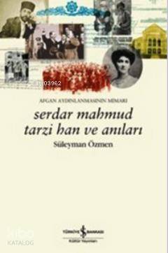  Serdar Mahmud Tarzi Han ve Anıları Afgan Aydınlanmasının Mimarı | Serdar Mahmud Tarzi Han ve Anıları Afgan Aydınlanmasının Mimarı | Süleyman Özmen | Türkiye İş Bankası Kültür Yayınları | 9786053609025 