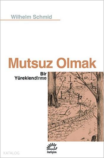  Mutsuz Olmak Bir Yüreklendirme | Wilhelm Schmid | Tanıl Bora | İletişim Yayınları | 9789750514135 | 