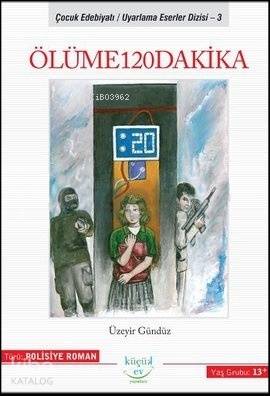  Ölüme 120 Dakika | Üzeyir Gündüz | Küçük Ev Yayınları | 9789944713702 | 