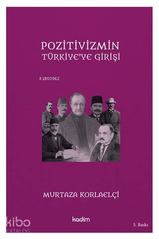  Pozitivizmin Türkiyeye Girişi | Murtaza Korlaelçi | Yeter Baysal | Ezgi Zorlu | Serhat Buhari Baytekin | Kadim Yayınları | 9789759000486 | 